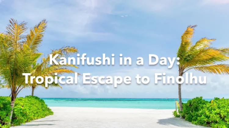 Kanifushi 1 Day Itinerary