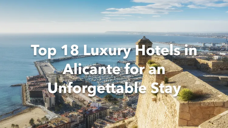 Top 18 Luxury Hotels in Alicante for an Unforgettable Stay