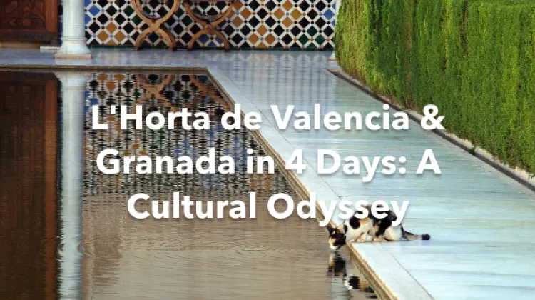 L'Horta de Valencia Granada 4 Days Itinerary