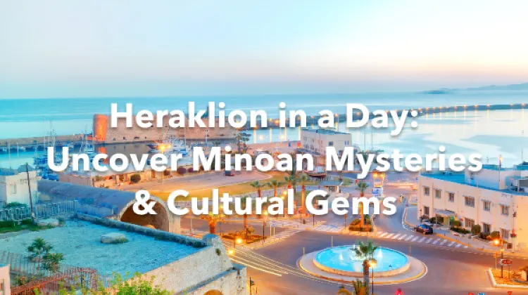 Heraklion Prefecture 1 Day Itinerary