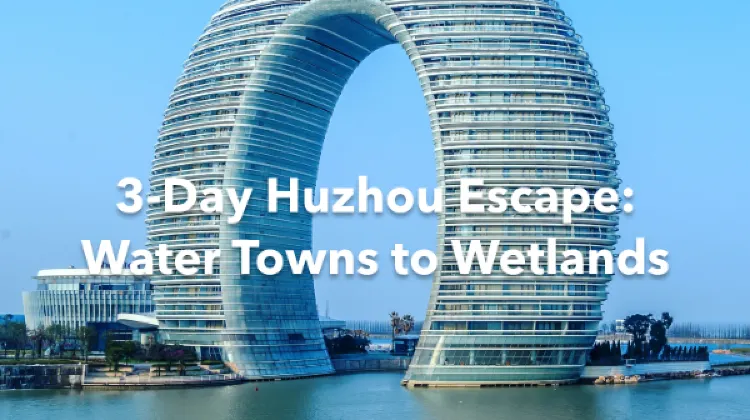Huzhou 3 Days Itinerary