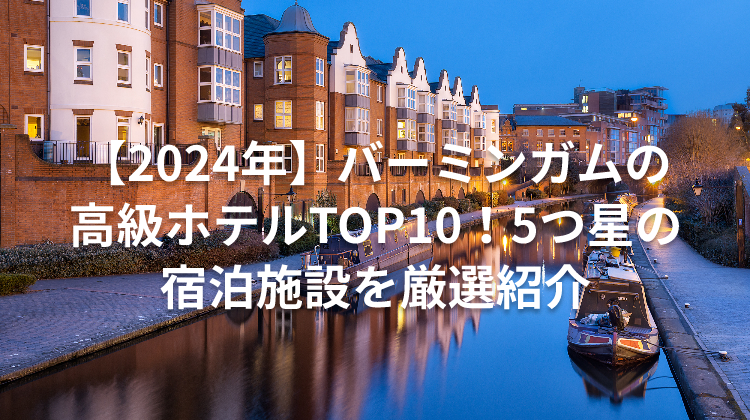 【2024年】バーミンガムの高級ホテルTOP10！5つ星の宿泊施設を厳選紹介