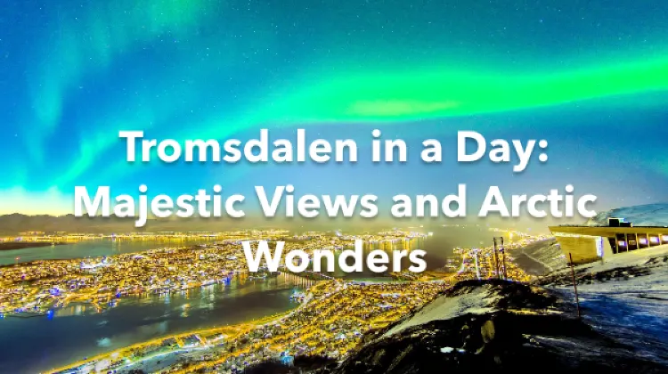 Tromsdalen 1 Day Itinerary