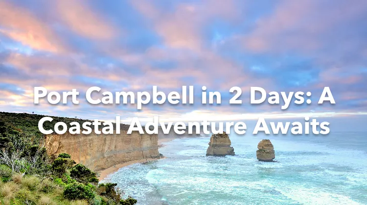 Port Campbell 2 Days Itinerary