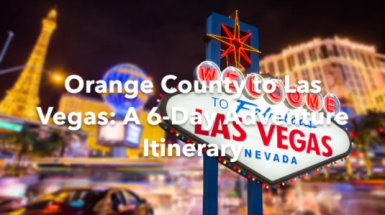 Orange County Las Vegas 6 Days Itinerary