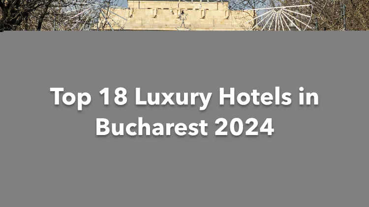 Top 18 Luxury Hotels in Bucharest 2024