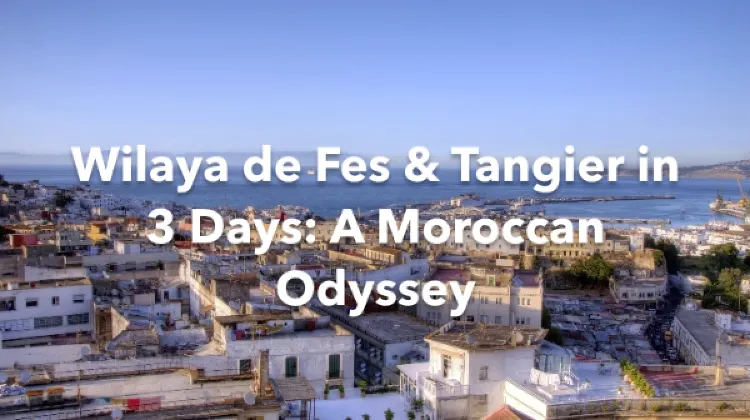 Wilaya de Fes Tangier 3 Days Itinerary