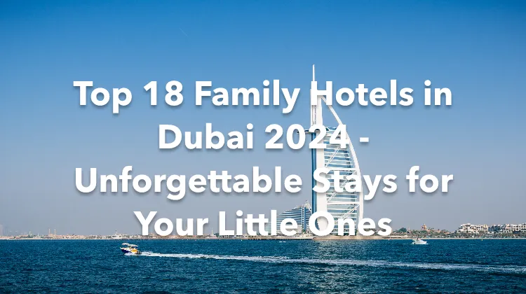 Top 18 Family Hotels in Dubai 2024 - Unforgettable Stays for Your Little Ones