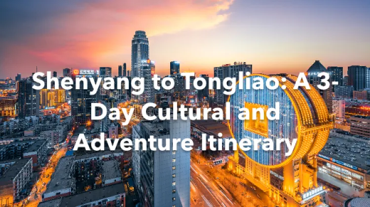 Shenyang Tongliao 3 Days Itinerary