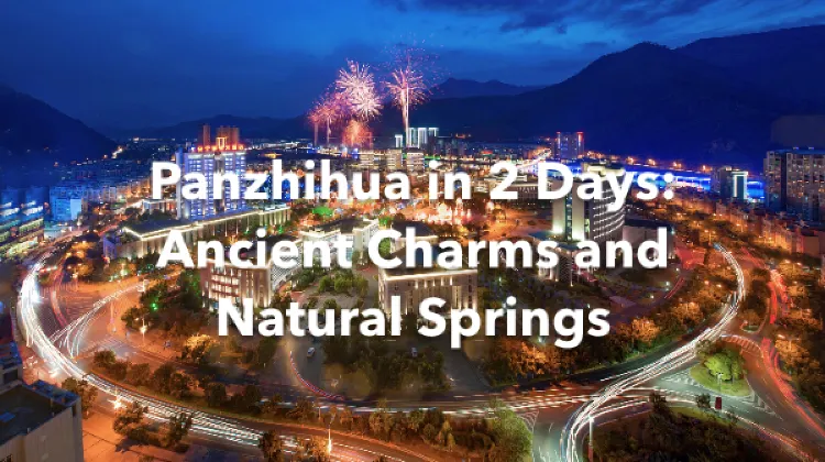 Panzhihua 2 Days Itinerary