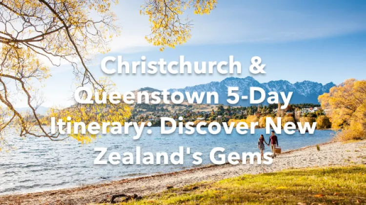 Christchurch Queenstown 5 Days Itinerary