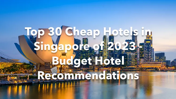 Top 30 Cheap Hotels in Singapore of 2023 - Budget Hotel Recommendations