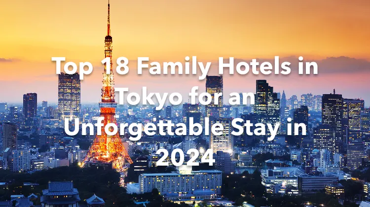 Top 18 Family Hotels in Tokyo for an Unforgettable Stay in 2024