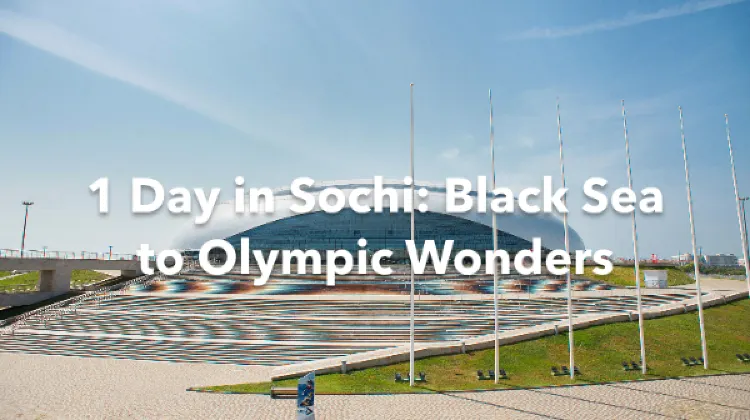 Bolshoy Sochi 1 Day Itinerary