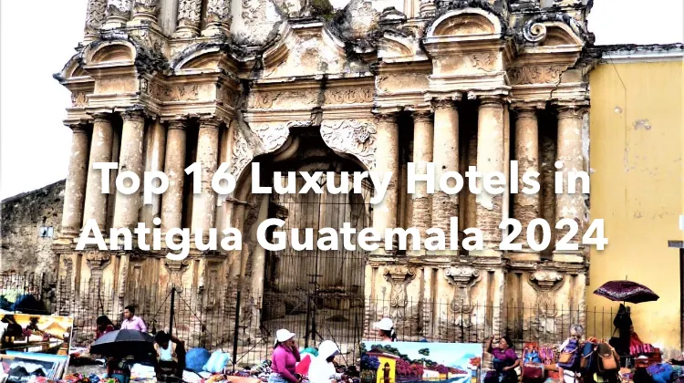 Top 16 Luxury Hotels in Antigua Guatemala 2024