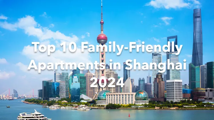 Top 10 Family-Friendly Apartments in Shanghai 2024