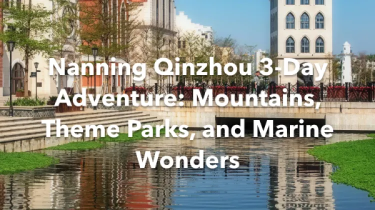 Nanning Qinzhou 3 Days Itinerary