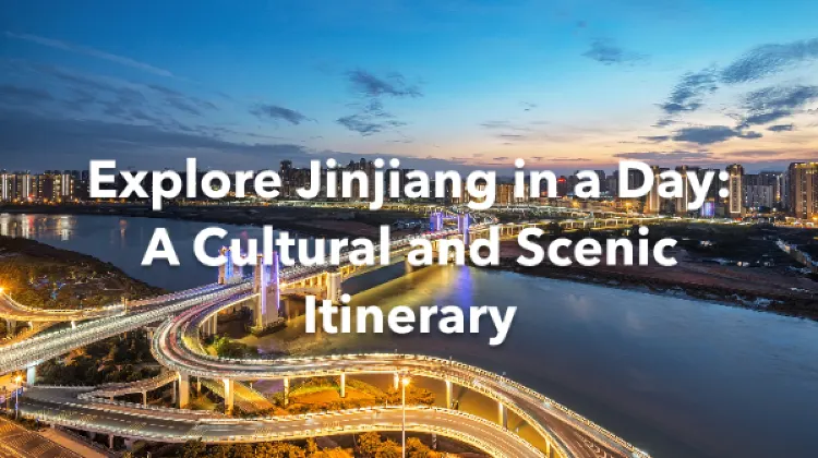 Jinjiang 1 Day Itinerary