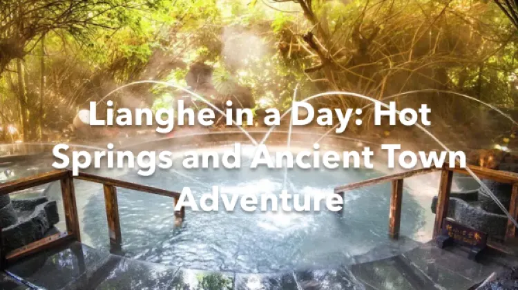 Lianghe 1 Day Itinerary