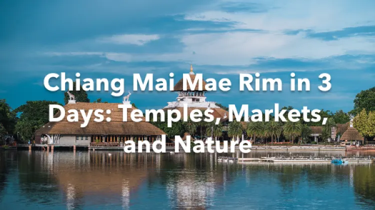 Chiang Mai Mae Rim 3 Days Itinerary