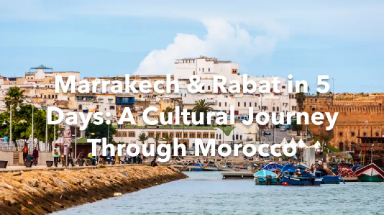 Marrakech Rabat 5 Days Itinerary