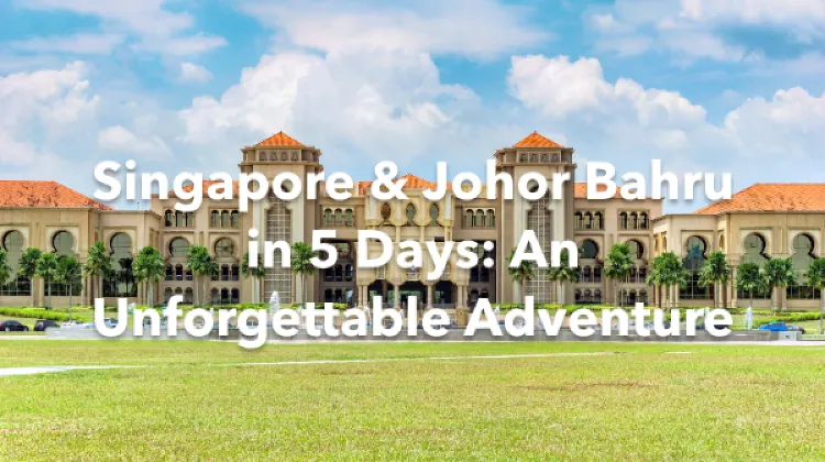 Singapore Johor Bahru 5 Days Itinerary