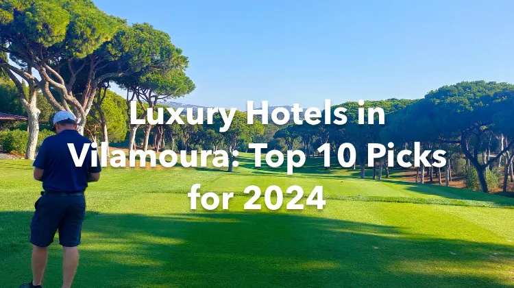 Luxury Hotels in Vilamoura: Top 10 Picks for 2024