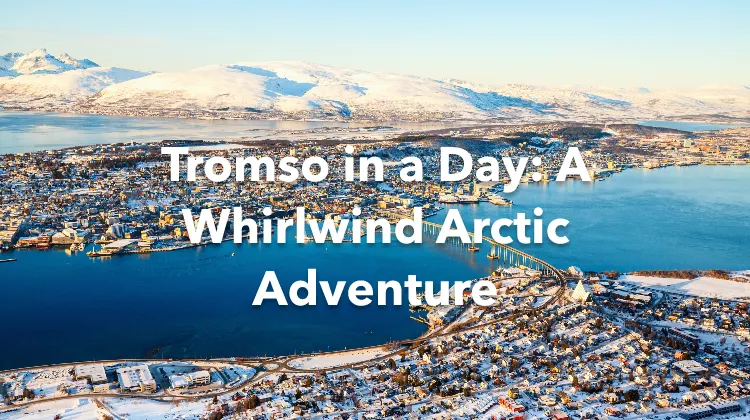 Tromso 1 Day Itinerary