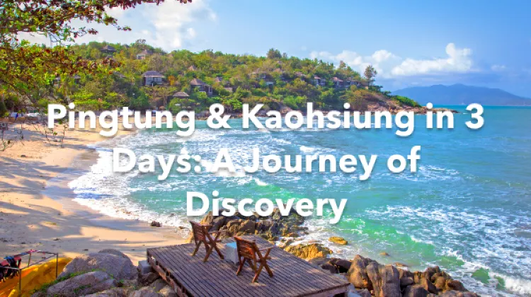 Pingtung Kaohsiung 3 Days Itinerary