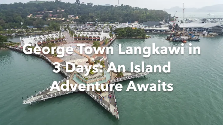 George Town Langkawi 3 Days Itinerary