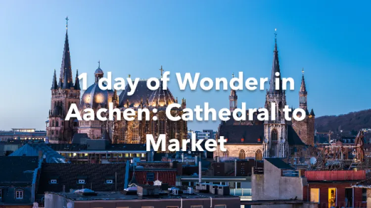 Aachen 1 Day Itinerary