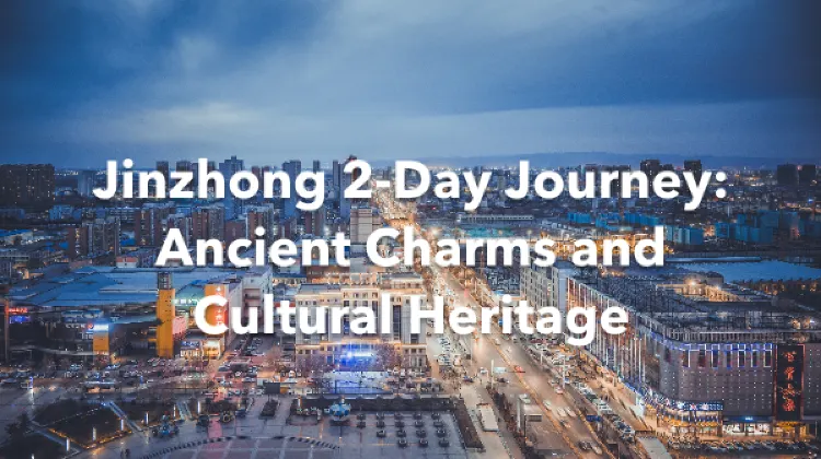 Jinzhong 2 Days Itinerary