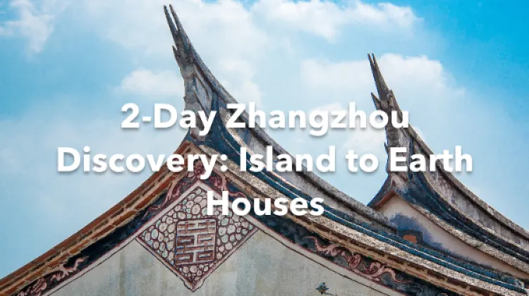 Zhangzhou 2 Days Itinerary