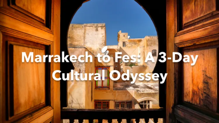 Marrakech Fes 3 Days Itinerary