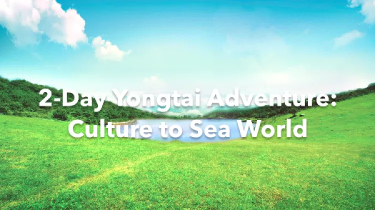 Yongtai 2 Days Itinerary