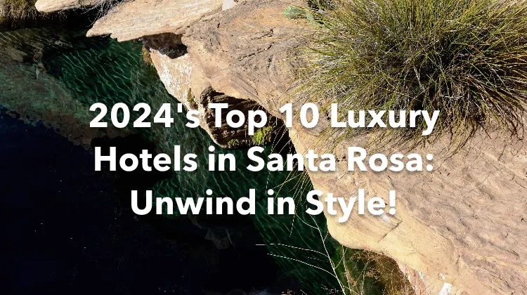 2024's Top 10 Luxury Hotels in Santa Rosa: Unwind in Style!