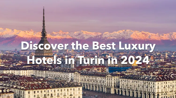 Discover the Best Luxury Hotels in Turin in 2024