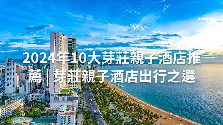 2024年10大芽莊親子酒店推薦 | 芽莊親子酒店出行之選