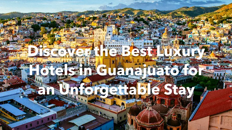 Discover the Best Luxury Hotels in Guanajuato for an Unforgettable Stay