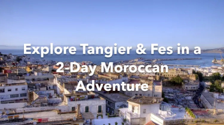 Wilaya de Fes Tangier 2 Days Itinerary