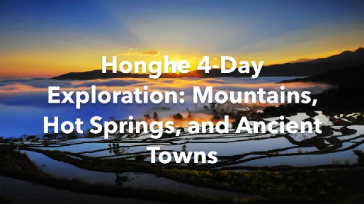 Honghe 4 Days Itinerary