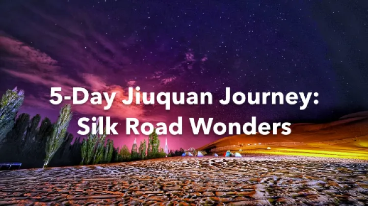 Jiuquan 5 Days Itinerary