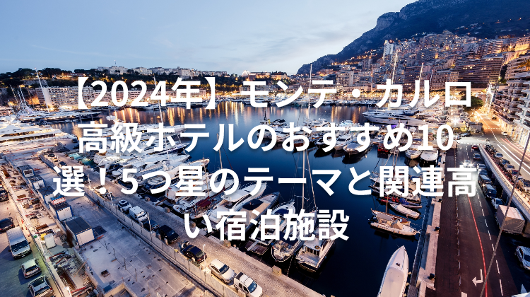 【2024年】モンテ・カルロ 高級ホテルのおすすめ10選!5つ星のテーマと関連高い宿泊施設