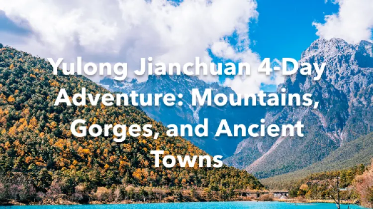 Yulong Jianchuan 4 Days Itinerary