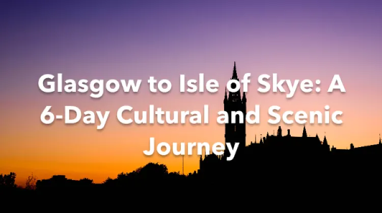 Glasgow Isle of Skye 6 Days Itinerary