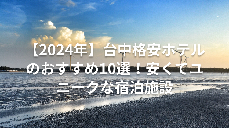 【2024年】台中格安ホテルのおすすめ10選！安くてユニークな宿泊施設