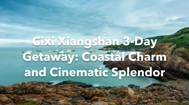 Cixi Xiangshan 3 Days Itinerary