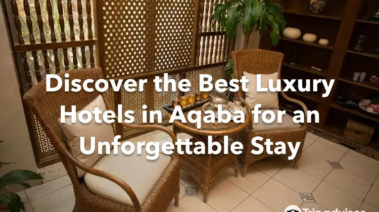 Discover the Best Luxury Hotels in Aqaba for an Unforgettable Stay