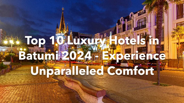 Top 10 Luxury Hotels in Batumi 2024 - Experience Unparalleled Comfort