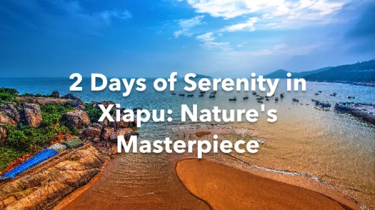 Xiapu 2 Days Itinerary